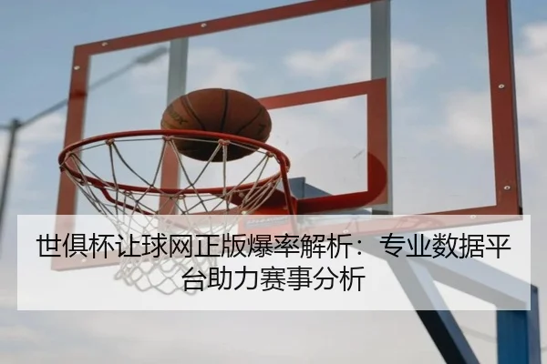 世俱杯让球网正版爆率解析：专业数据平台助力赛事分析